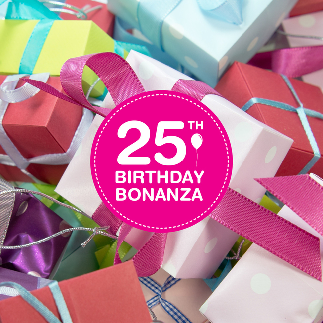 25th Birthday Bonanza